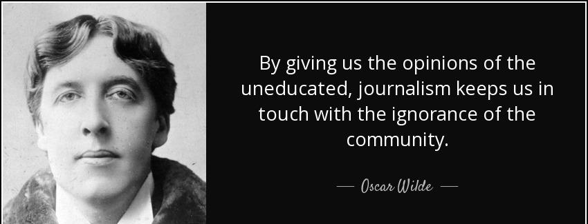 quote by giving us the opinions of the uneducated journalism keeps us in touch with the ignorance oscar wilde Quotes