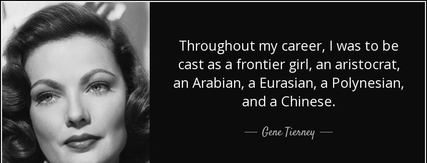 quote throughout my career i was to be cast as a frontier girl an aristocrat an arabian a gene tierney Quotes