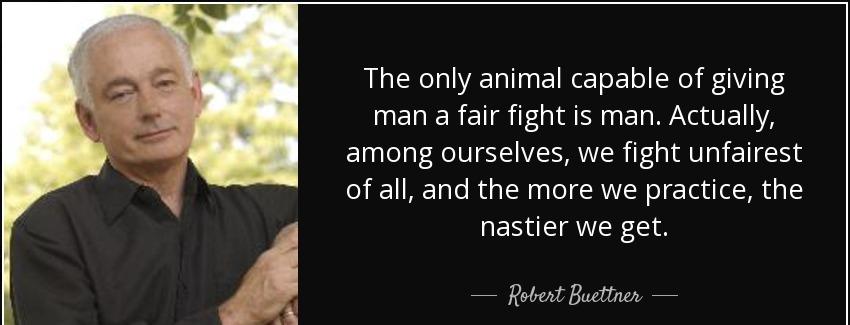 quote the only animal capable of giving man a fair fight is man actually among ourselves we robert buettner Quotes