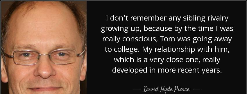 quote i don t remember any sibling rivalry growing up because by the time i was really conscious david hyde pierce Quotes