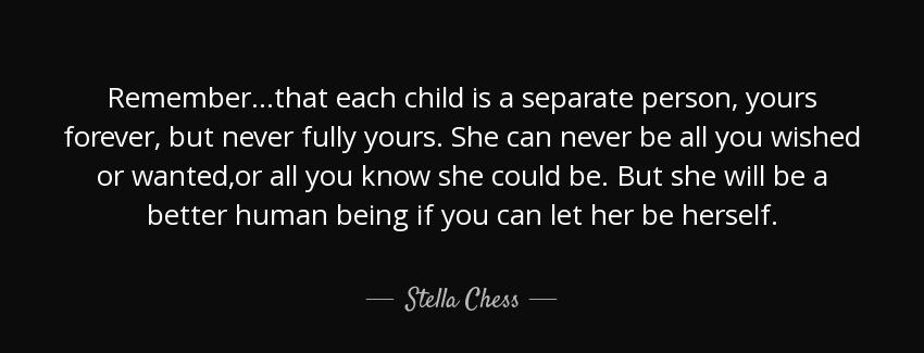 quote remember that each child is a separate person yours forever but never fully yours she stella chess Quotes