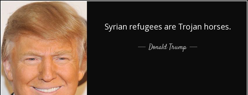 quote syrian refugees are trojan horses donald trump Quotes