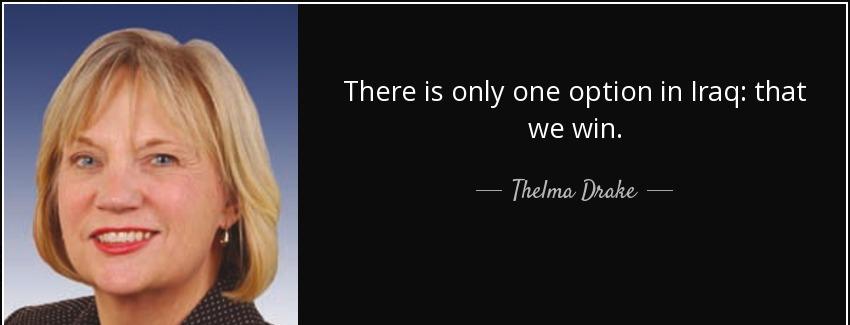 quote there is only one option in iraq that we win thelma drake Quotes