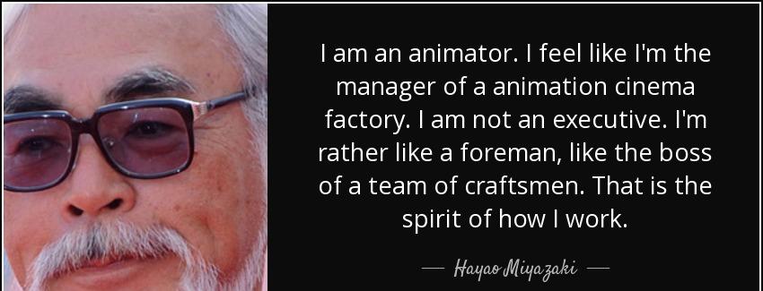 quote i am an animator i feel like i m the manager of a animation cinema factory i am not hayao miyazaki Quotes