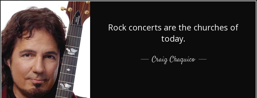 quote rock concerts are the churches of today craig chaquico Quotes