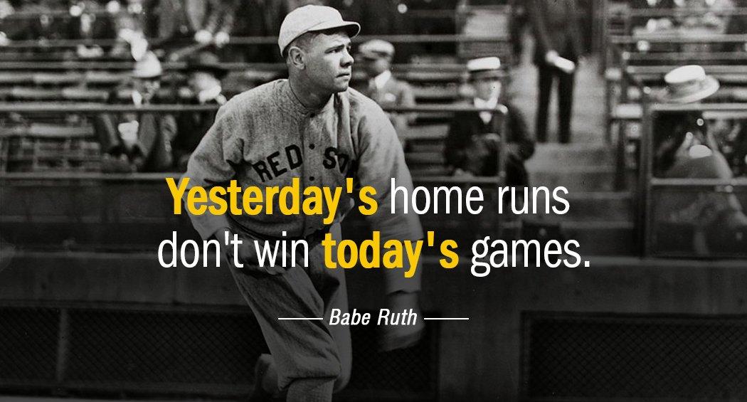 Quotation Babe Ruth Yesterday s home runs don t win today s games Quotes