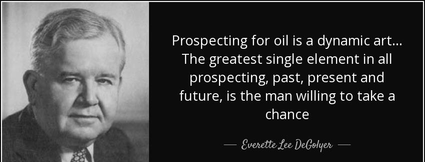 quote prospecting for oil is a dynamic art the greatest single element in all prospecting everette lee degolyer Quotes