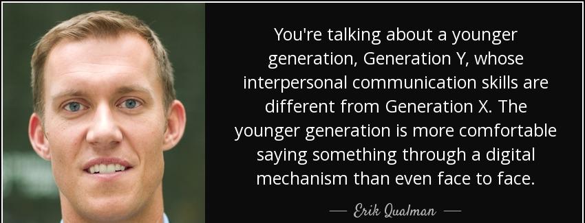 quote you re talking about a younger generation generation y whose interpersonal communication erik qualman Quotes