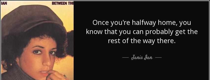 quote once you re halfway home you know that you can probably get the rest of the way there janis ian Quotes