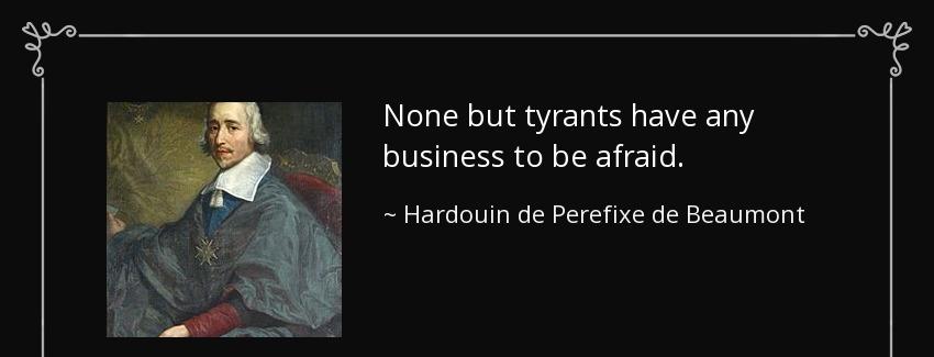 quote none but tyrants have any business to be afraid hardouin de perefixe de beaumont Quotes
