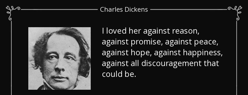 quote i loved her against reason against promise against peace against hope against happiness charles dickens Quotes