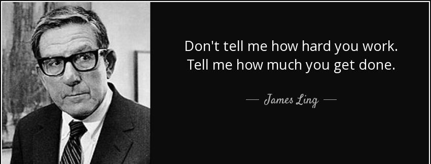quote don t tell me how hard you work tell me how much you get done james ling Quotes