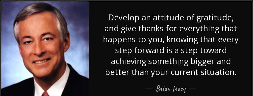quote develop an attitude of gratitude and give thanks for everything that happens to you brian tracy Quotes
