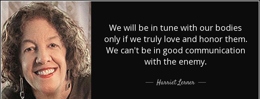 quote we will be in tune with our bodies only if we truly love and honor them we can t be harriet lerner Quotes