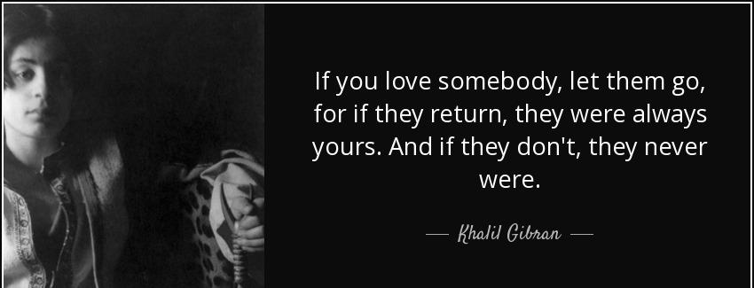 quote if you love somebody let them go for if they return they were always yours and if they khalil gibran Quotes