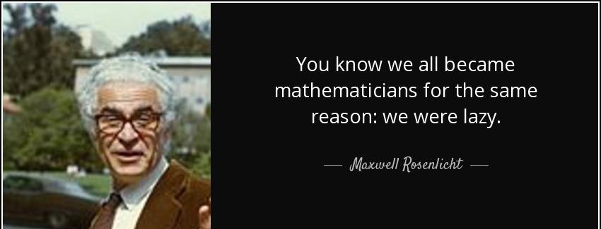 quote you know we all became mathematicians for the same reason we were lazy maxwell rosenlicht Quotes