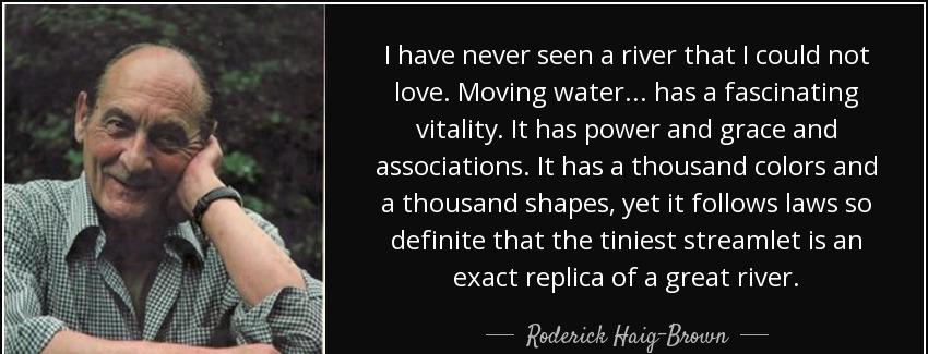 quote i have never seen a river that i could not love moving water has a fascinating vitality roderick haig brown Quotes
