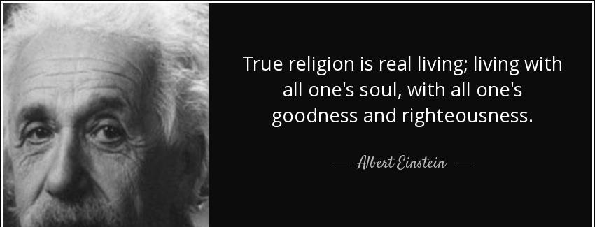 quote true religion is real living living with all one s soul with all one s goodness and albert einstein Quotes