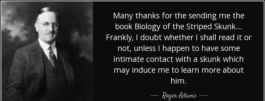 quote many thanks for the sending me the book biology of the striped skunk frankly i doubt roger adams Quotes