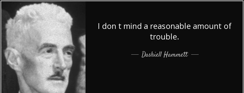 quote i don t mind a reasonable amount of trouble dashiell hammett Quotes