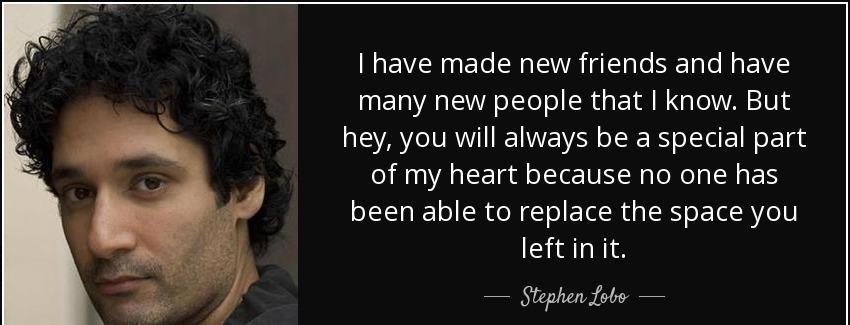 quote i have made new friends and have many new people that i know but hey you will always stephen lobo Quotes