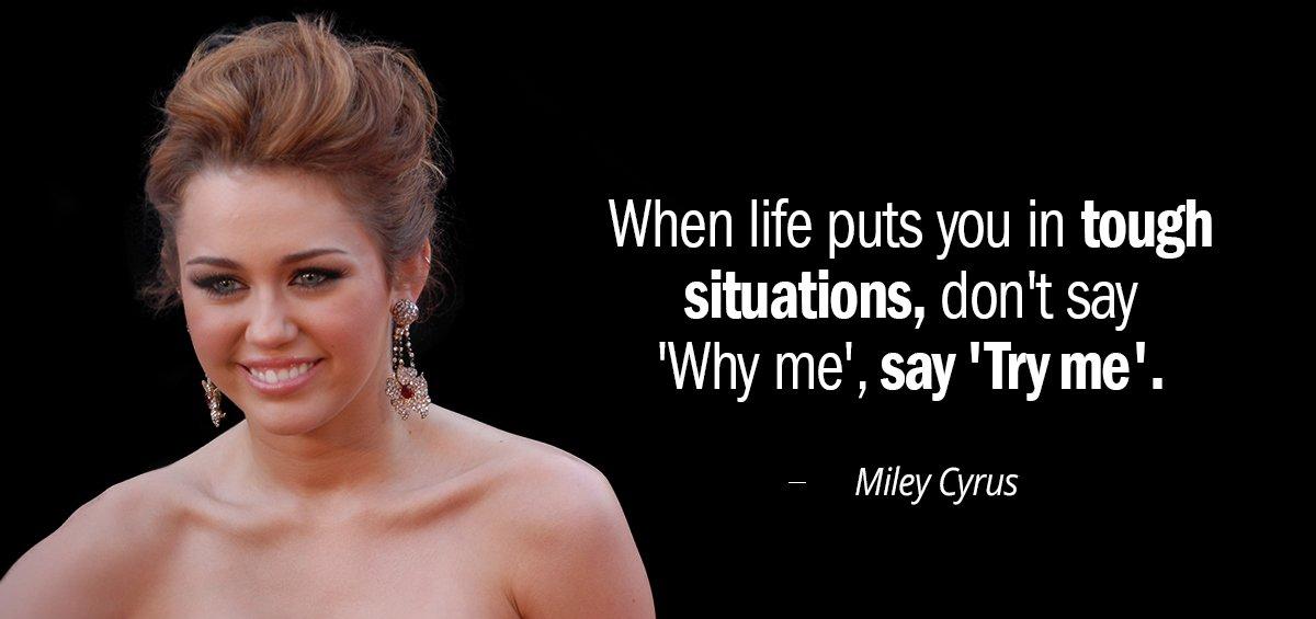 Quotation Miley Cyrus When Life Puts You in Tough Situations Don t Say Quotes