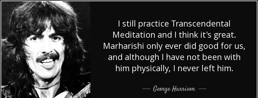 quote i still practice transcendental meditation and i think it s great marharishi only ever george harrison Quotes