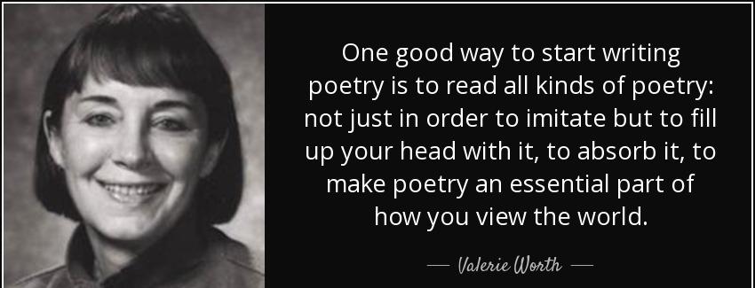quote one good way to start writing poetry is to read all kinds of poetry not just in order valerie worth Quotes