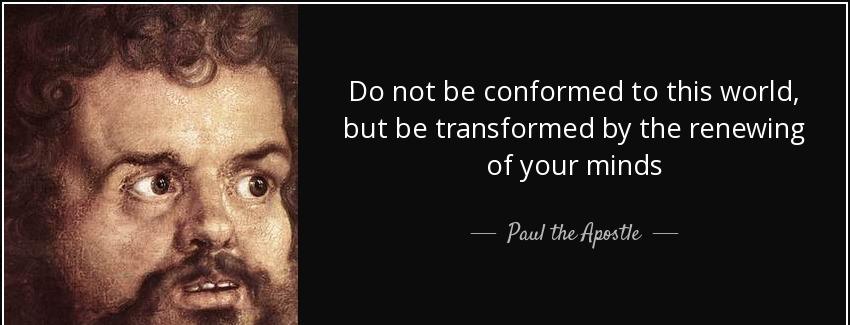 quote do not be conformed to this world but be transformed by the renewing of your minds paul the apostle Quotes