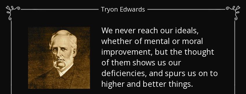 quote we never reach our ideals whether of mental or moral improvement but the thought of tryon edwards Quotes
