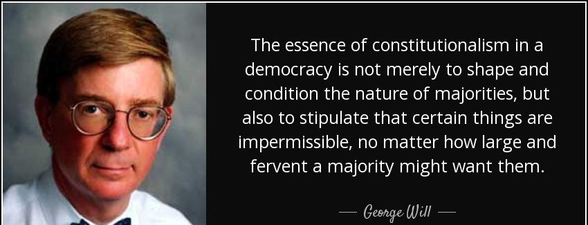 quote the essence of constitutionalism in a democracy is not merely to shape and condition george will Quotes