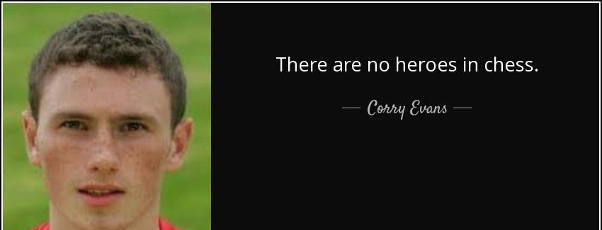 quote there are no heroes in chess corry evans Quotes