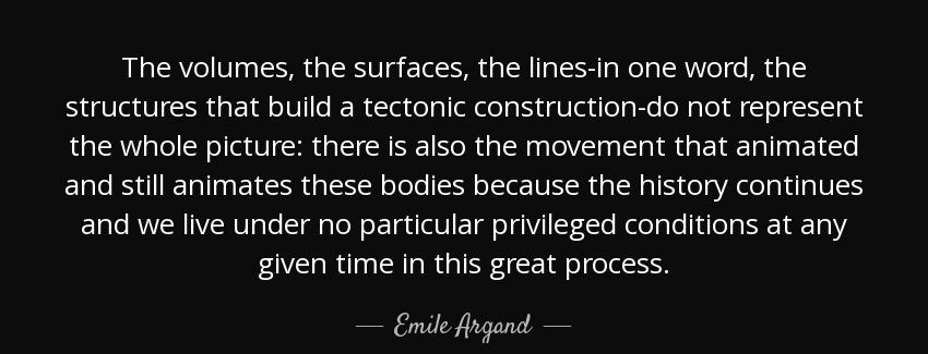 quote the volumes the surfaces the lines in one word the structures that build a tectonic emile argand Quotes
