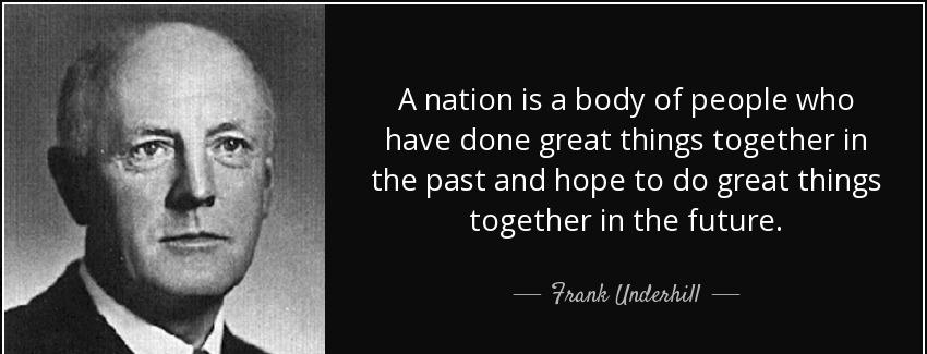 quote a nation is a body of people who have done great things together in the past and hope frank underhill Quotes