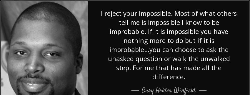 quote i reject your impossible most of what others tell me is impossible i know to be improbable gary holder winfield Quotes