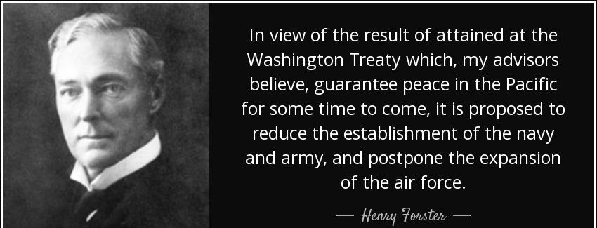 quote in view of the result of attained at the washington treaty which my advisors believe henry forster Quotes