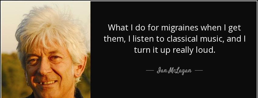 quote what i do for migraines when i get them i listen to classical music and i turn it up ian mclagan Quotes