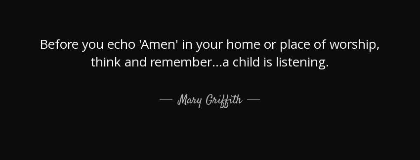 quote before you echo amen in your home or place of worship think and remember a child is mary griffith Quotes