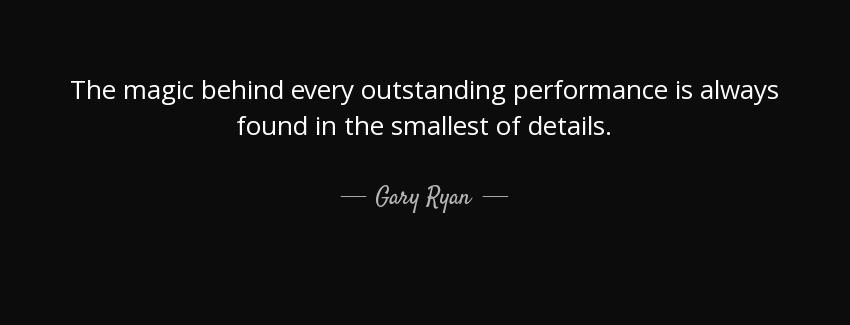 quote the magic behind every outstanding performance is always found in the smallest of details gary ryan Quotes