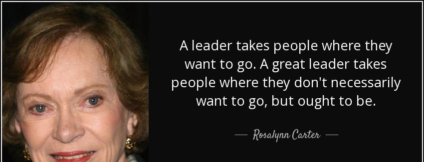 quote a leader takes people where they want to go a great leader takes people where they don rosalynn carter Quotes