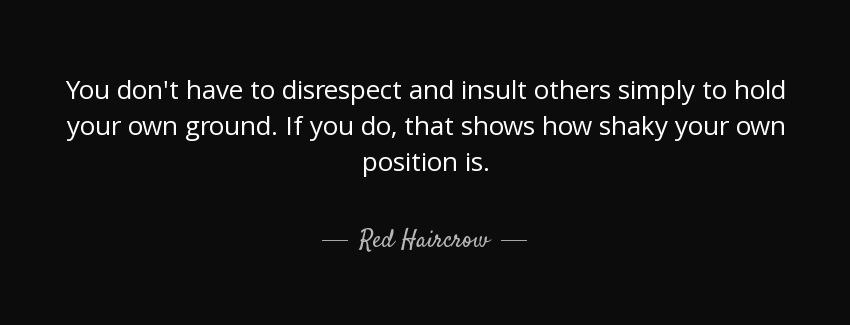 quote you don t have to disrespect and insult others simply to hold your own ground if you red haircrow Quotes