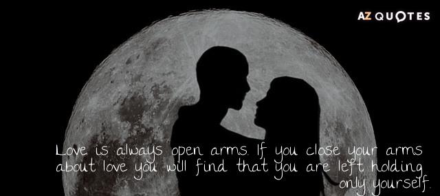 Quotation Leo Buscaglia Love is always open arms If you close your arms Quotes