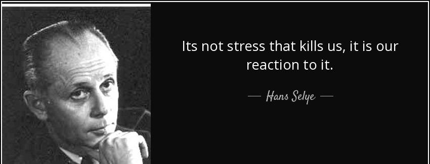 quote its not stress that kills us it is our reaction to it hans selye Quotes