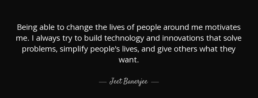 quote being able to change the lives of people around me motivates me i always try to build jeet banerjee Quotes