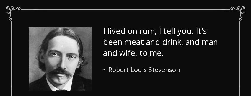 quote i lived on rum i tell you it s been meat and drink and man and wife to me robert louis stevenson Quotes