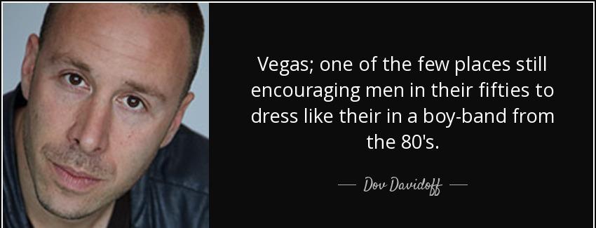 quote vegas one of the few places still encouraging men in their fifties to dress like their dov davidoff Quotes