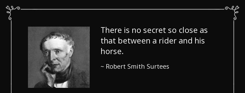 quote there is no secret so close as that between a rider and his horse robert smith surtees Quotes