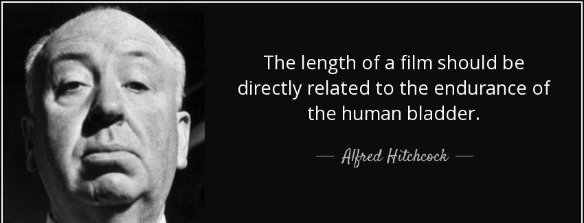 quote the length of a film should be directly related to the endurance of the human bladder alfred hitchcock Quotes