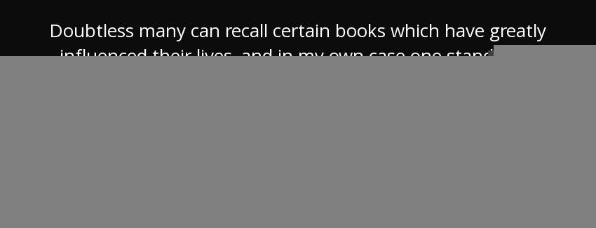 quote doubtless many can recall certain books which have greatly influenced their lives and douglas houghton campbell Quotes