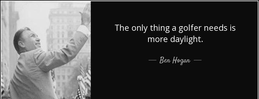 quote the only thing a golfer needs is more daylight ben hogan Quotes